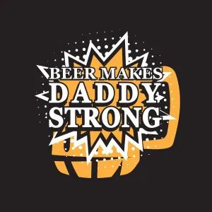 Beer Makes Daddy Strong