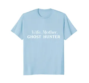 Gifts for Ghost Hunters: Wife. Mother. Ghost Hunter. T-Shirt