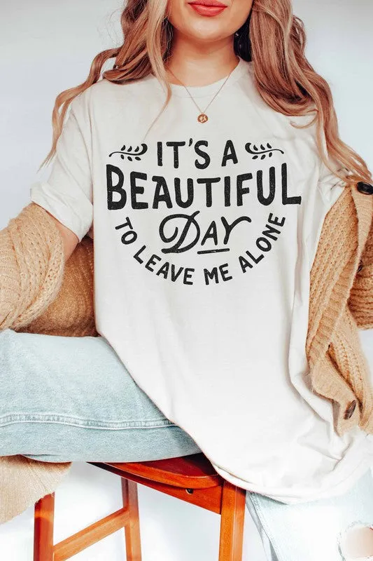IT'S A BEAUTIFUL DAY TO LEAVE ME ALONE GRAPHIC TEE