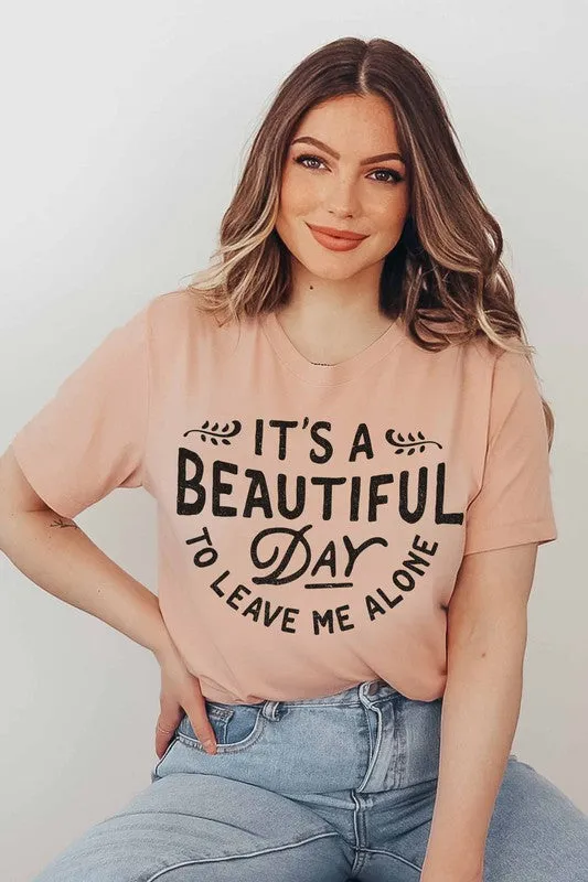 IT'S A BEAUTIFUL DAY TO LEAVE ME ALONE GRAPHIC TEE