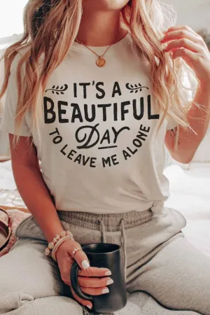 IT'S A BEAUTIFUL DAY TO LEAVE ME ALONE GRAPHIC TEE
