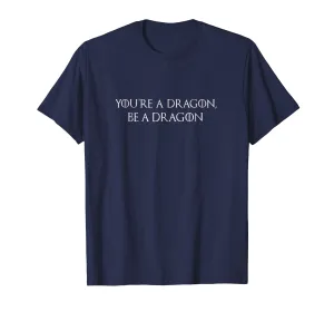 Mother of Dragons T-Shirt | You're a Dragon, Be a Dragon