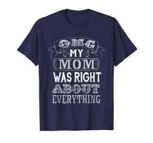 OMG my Mother was Right About Everything T Shirt