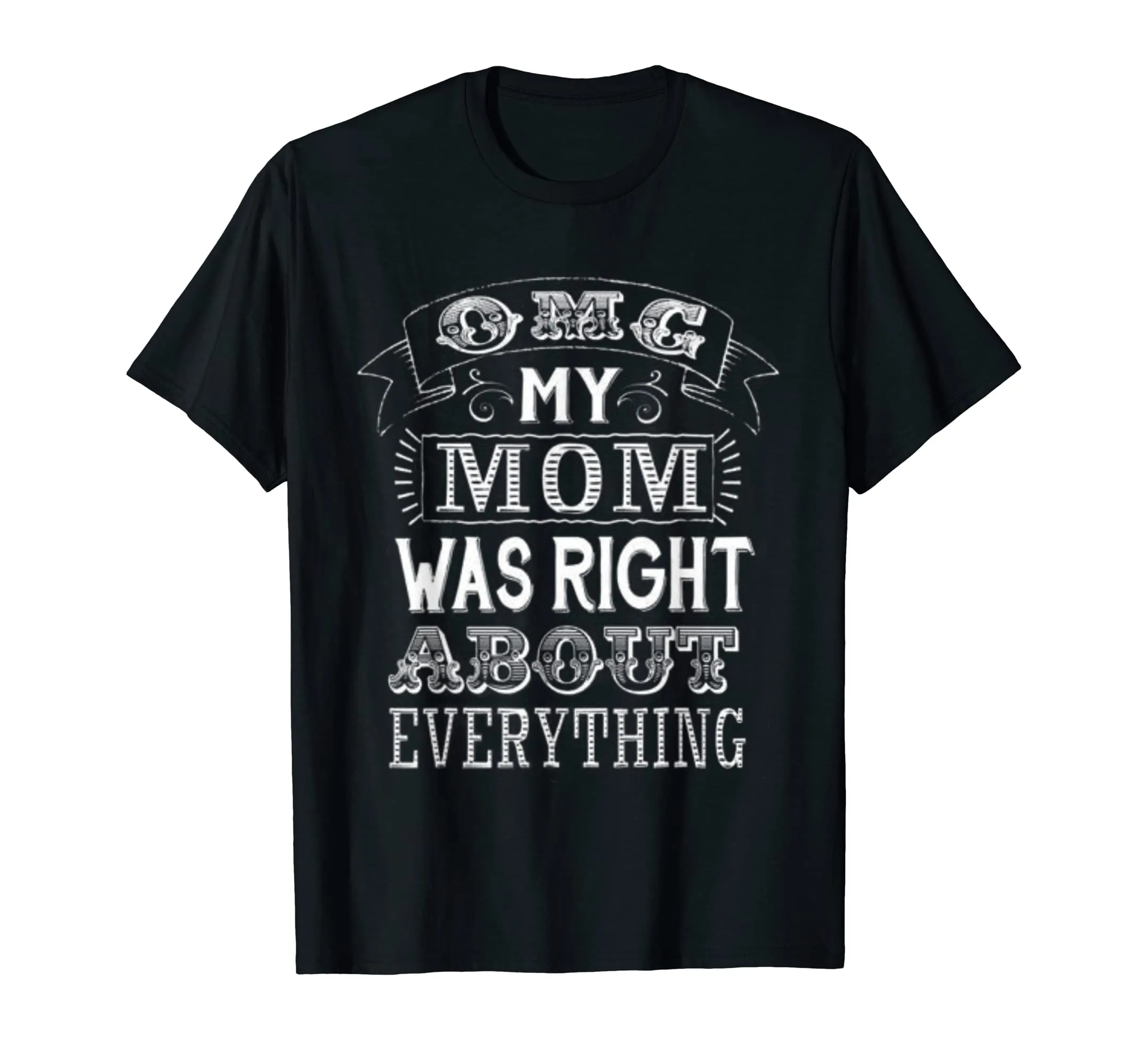 OMG my Mother was Right About Everything T Shirt
